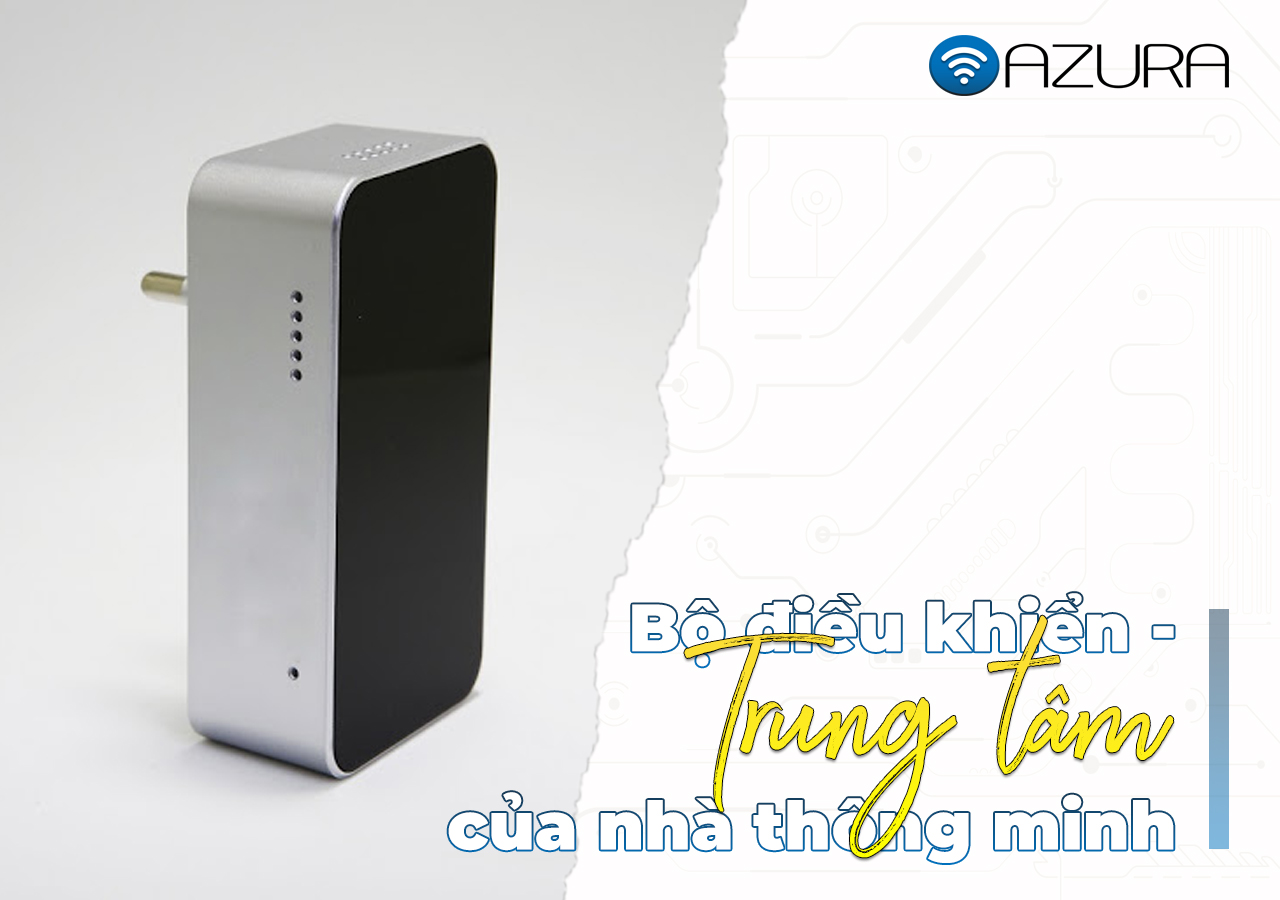 Bộ điều khiển - Trung tâm của nhà thông minh