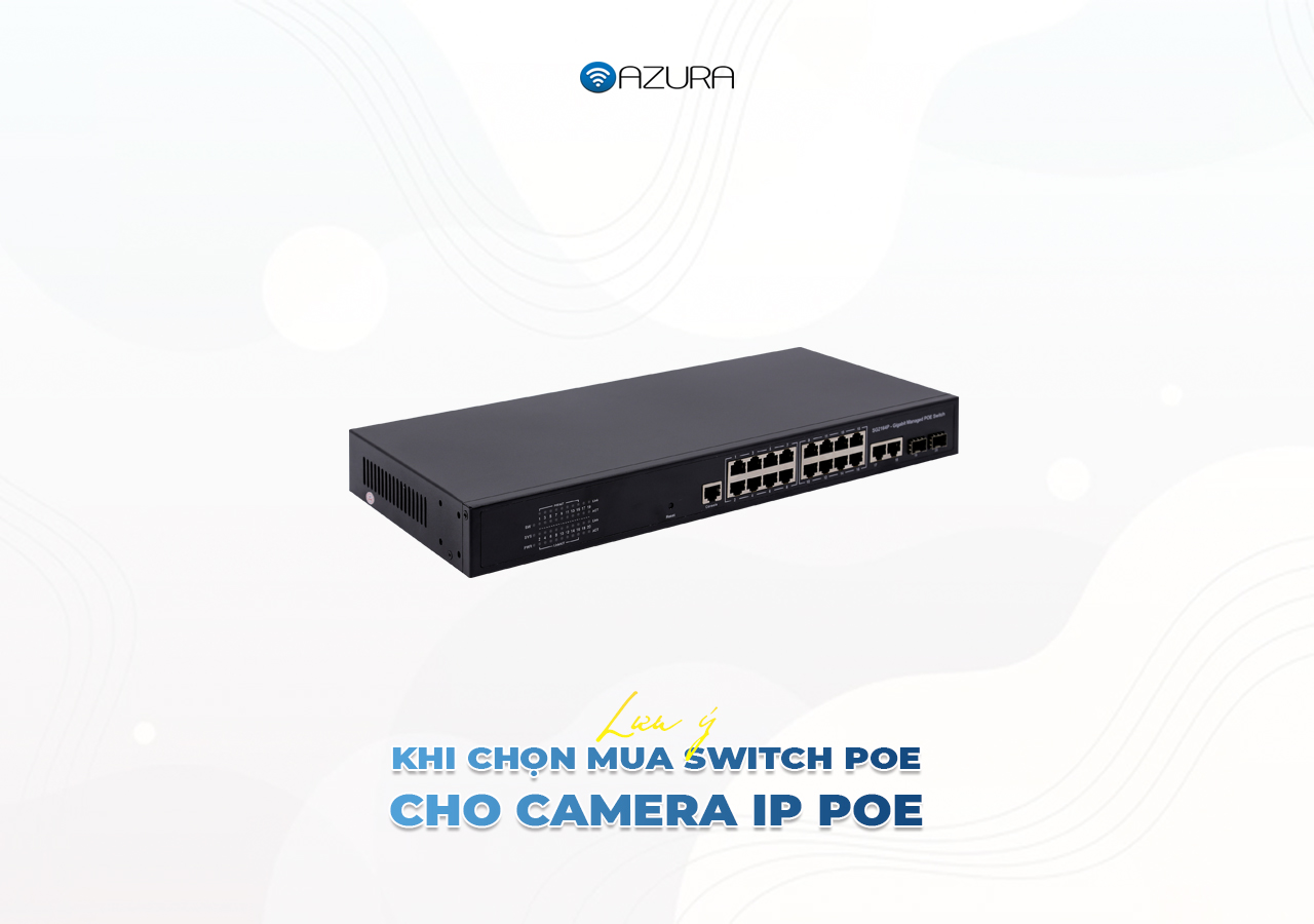 Lưu ý khi mua Switch PoE cho Camera IP PoE